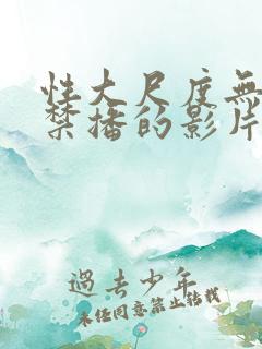 性大尺度无删减禁播的影片