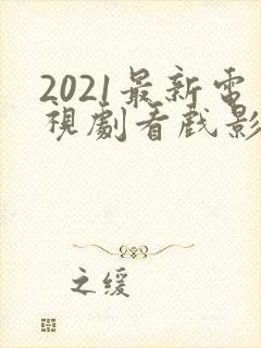 2021最新电视剧看戏影视