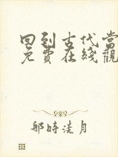 回到古代当纨绔免费在线观看