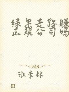 绿果走路赚钱是正规公司吗怎么样