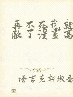 再不死我就真无敌了漫画高清观看