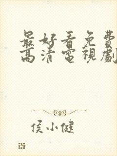 最好看免费观看高清电视剧大全