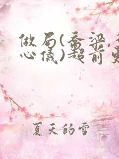 做局(乔梁,叶心仪)超前更新