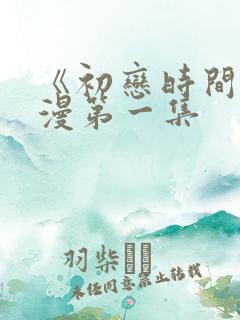《初恋时间》动漫第一集