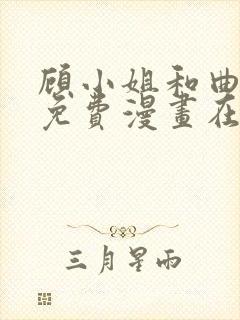 顾小姐和曲小姐免费漫画在线观看免费