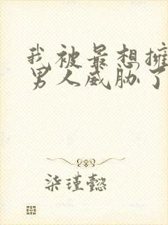 我被最想拥抱的男人威胁了日漫