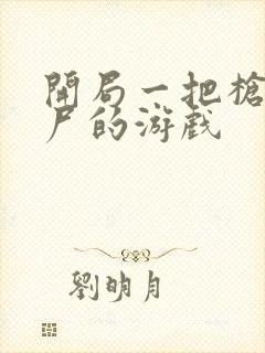 开局一把枪打僵尸的游戏