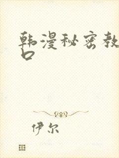 韩漫秘密教学入口
