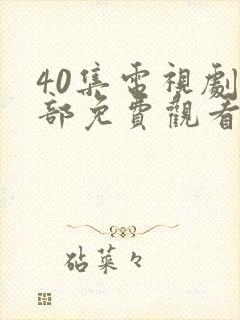 40集电视剧全部免费观看