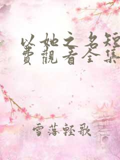 以她之名短剧免费观看全集