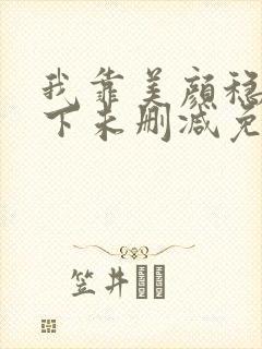 我靠美颜稳住天下未删减免费阅读