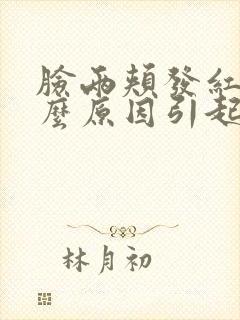 脸两颊发红是什么原因引起的