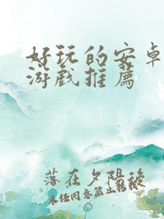 好玩的安卓单机游戏推荐