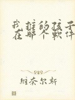 我推的孩子动漫在哪个软件可以看