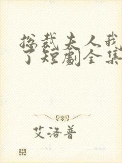 总裁夫人我当腻了短剧全集观看