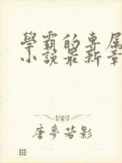 学霸的专属指令小说最新章节免费阅读