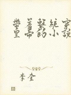 带着系统穿越做皇帝的小说