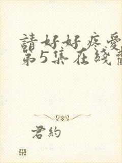 请好好疼爱里面第5集在线观看免费