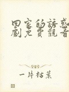 回家的诱惑电视剧免费观看全集