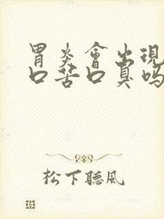 胃炎会出现口干口苦口臭吗