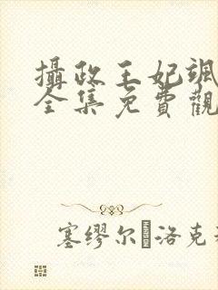 摄政王妃飒爆了全集免费观看