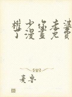 权少你老婆要跑了漫画免费阅读无遮挡