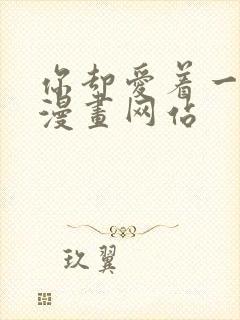 你却爱着一个他漫画网站