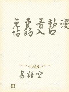 免费看动漫的网站的入口