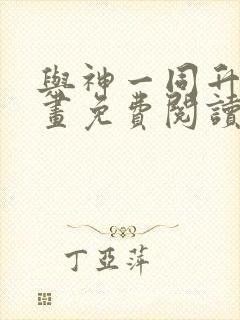 与神一同升级漫画免费阅读六漫画