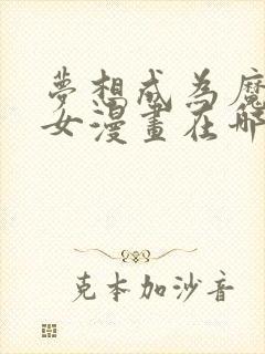 梦想成为魔法少女漫画在哪里看