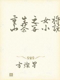 重生之女将星千山茶客小说全文免费阅读正版