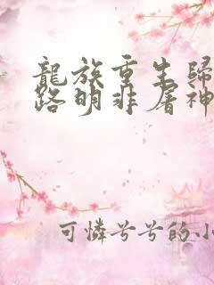 龙族重生归来我路明非屠神证道笔趣阁