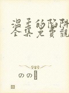 温柔的陷阱短剧全集免费观看高清