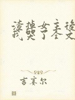 渣掉女主后轮到我哭了全文免费阅读