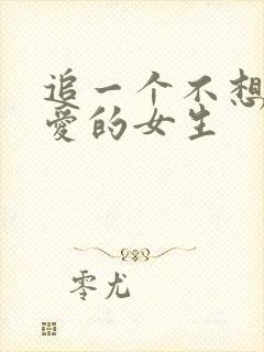 追一个不想谈恋爱的女生