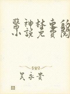 医神林东的都市小说免费阅读全文