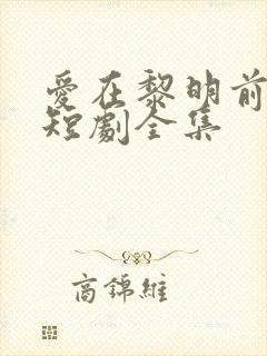 爱在黎明前升起短剧全集
