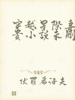 穿越星际妻荣夫贵小说未删版完整