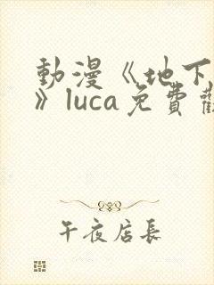 动漫《地下偶像》luca免费观看