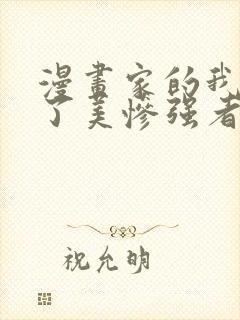 漫画家的我成为了美惨强者