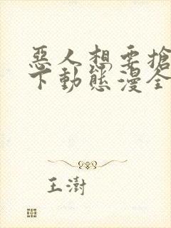 恶人想要抢救一下动态漫全集免费观看免费