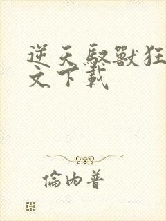 逆天驭兽狂妃全文下载