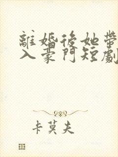 离婚后她带崽嫁入豪门短剧4