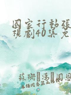 国家行动张译电视剧40集免费观看