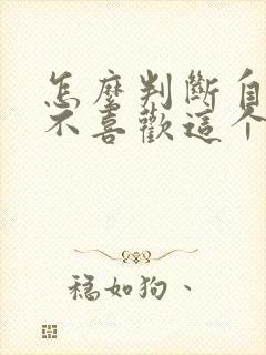 怎么判断自己喜不喜欢这个男生