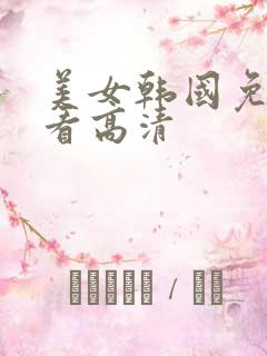 美女韩国免费观看高清