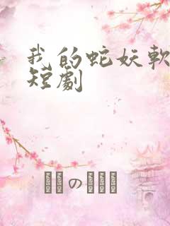我的蛇妖软又妖短剧