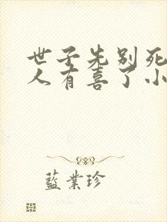 世子先别死,夫人有喜了小说txt下载