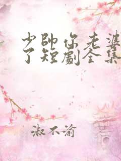 少帅你老婆又跑了短剧全集免费观看高清