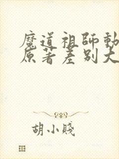 魔道祖师动漫跟原著差别大吗